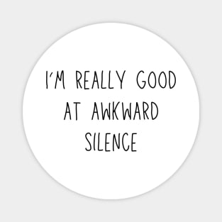 I'm really good at awkward silence - social anxiety humor Magnet